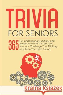 Trivia for Seniors: 365 Fun and Exciting Questions and Riddles and That Will Test Your Memory, Challenge Your Thinking, And Keep Your Brai Jacob Maxwell 9781097452446 Independently Published - książka