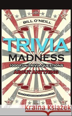 Trivia Madness 2: 1000 Fun Trivia Questions About Anything O'Neill, Bill 9781532745201 Createspace Independent Publishing Platform - książka