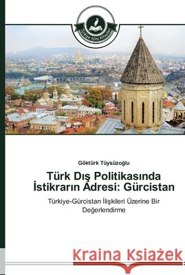 Türk Dış Politikasında İstikrarın Adresi: Gürcistan Tüysüzoğlu, Göktürk 9783639670202 Türkiye Alim Kitaplar - książka