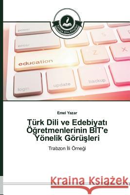 Türk Dili ve Edebiyatı Öğretmenlerinin BİT'e Yönelik Görüşleri Yazar, Emel 9783639810042 Turkiye Alim Kitaplar - książka