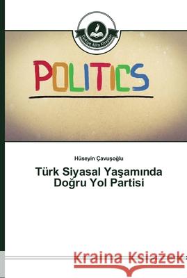 Türk Siyasal Yaşamında Doğru Yol Partisi Hüseyin Çavuşoğlu 9783639672428 Turkiye Alim Kitaplar# - książka