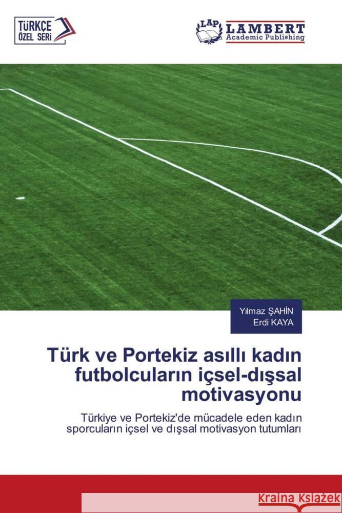 Türk ve Portekiz asilli kadin futbolcularin içsel-dissal motivasyonu SAHIN, Yilmaz, Kaya, Erdi 9786207447534 LAP Lambert Academic Publishing - książka