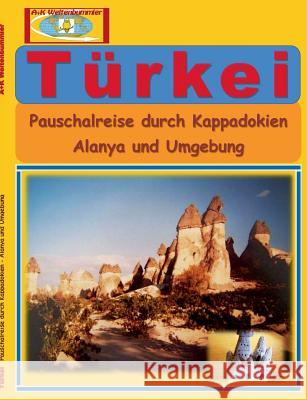 Türkei: Pauschalreise durch Kappadokien - Alanya und Umgebung A. +. K. Weltenbummler 9783739249674 Books on Demand - książka