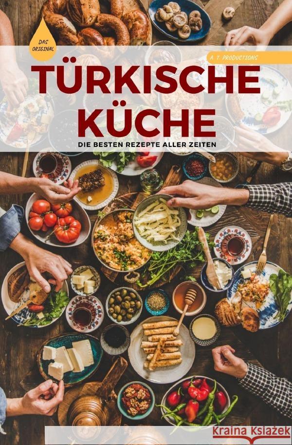 TÜRKISCHE KÜCHE | Das Original: Die besten Rezepte ALLER ZEITEN (Format: 12,5 x 19,0 cm) Productions, A. T. 9783754120286 epubli - książka