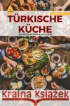 TÜRKISCHE KÜCHE | Das Original: Die besten Rezepte ALLER ZEITEN (Format: 12,5 x 19,0 cm) Productions, A. T. 9783754120286 epubli