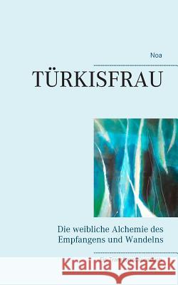 Türkisfrau: Die weibliche Alchemie des Empfangens und Wandelns Noa Straumann 9783748192718 Books on Demand - książka