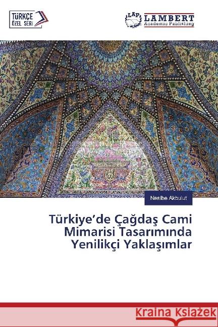 Türkiye'de Çagdas Cami Mimarisi Tasariminda Yenilikçi Yaklasimlar Akbulut, Nesibe 9786202198257 LAP Lambert Academic Publishing - książka