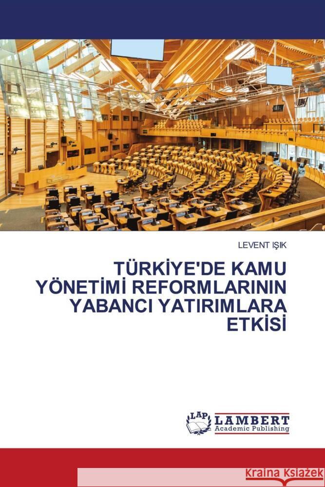 TÜRKIYE'DE KAMU YÖNETIMI REFORMLARININ YABANCI YATIRIMLARA ETKISI ISIK, LEVENT 9786208419813 LAP Lambert Academic Publishing - książka