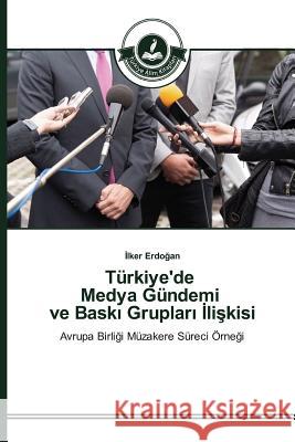 Türkiye'de Medya Gündemi ve Baskı Grupları İlişkisi Erdoğan, İlker 9783639810714 Turkiye Alim Kitaplar - książka