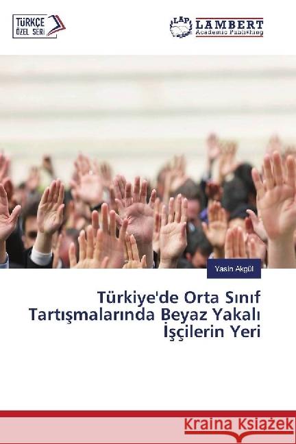 Türkiye'de Orta Sinif Tartismalarinda Beyaz Yakali Isçilerin Yeri Akgül, Yasin 9786202019828 LAP Lambert Academic Publishing - książka