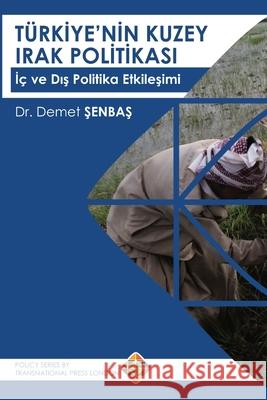 Türkiye'nin Kuzey Irak Politikası: İç ve Dış Politika Etkileşimi Demet Şenbaş 9781910781821 Transnational Press London - książka