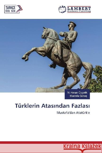 Türklerin Atas ndan Fazlas : Mustafa'dan Atatürk'e Özçelik, M. Hakan; Günes, Mustafa 9783330075306 LAP Lambert Academic Publishing - książka