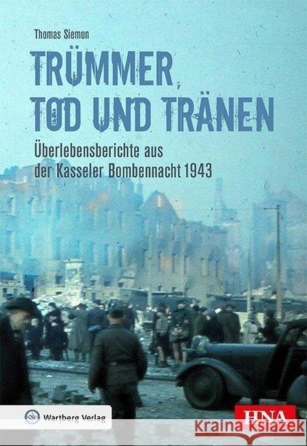 Trümmer, Tod und Tränen : Überlebensberichte aus der Kasseler Bombennacht 1943. In Zusammenarbeit mit HNA Siemon, Thomas 9783831332151 Wartberg - książka