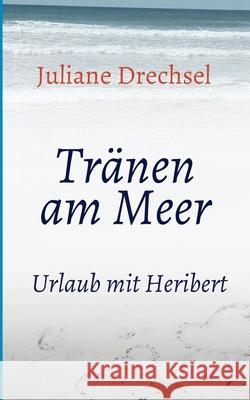 Tränen am Meer: Urlaub mit Heribert Drechsel, Juliane 9783347006539 Tredition Gmbh - książka