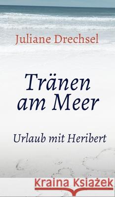 Tränen am Meer: Urlaub mit Heribert Drechsel, Juliane 9783347006546 Tredition Gmbh - książka