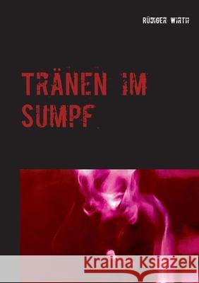 Tränen im Sumpf: Ein kunstvoller Roman Wirth, Rüdiger 9783746062884 Books on Demand - książka