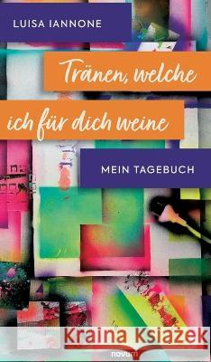 Tränen, welche ich für dich weine: Mein Tagebuch Luisa Iannone 9783991301141 Novum Premium - książka