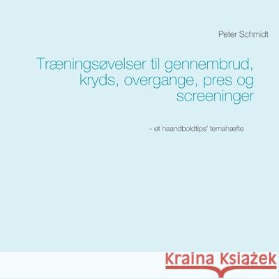 Træningsøvelser til gennembrud, kryds, overgange, pres og screeninger Peter Schmidt 9788743011248 Books on Demand - książka