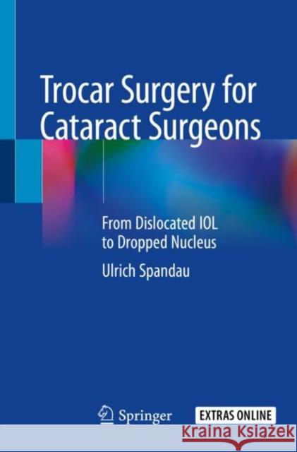 Trocar Surgery for Cataract Surgeons: From Dislocated Iol to Dropped Nucleus Ulrich Spandau 9783030360955 Springer - książka