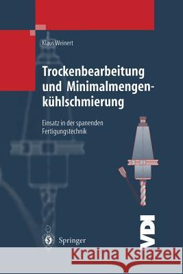 Trockenbearbeitung Und Minimalmengenkühlschmierung: Einsatz in Der Spanenden Fertigungstechnik Weinert, Klaus 9783642636714 Springer - książka