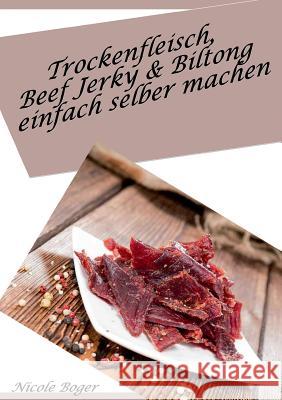 Trockenfleisch, Beef Jerky & Biltong einfach selber machen: über 100 leckere Rezepte Nicole Boger 9783752803730 Books on Demand - książka