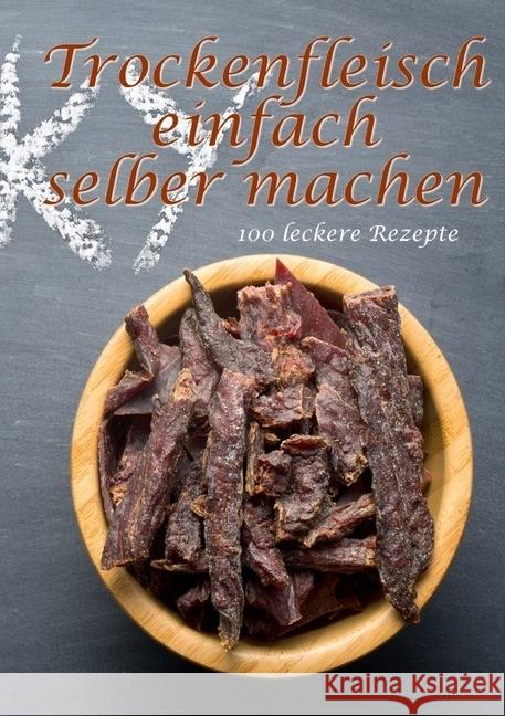 Trockenfleisch einfach selber machen: 100 leckere Rezepte Boger, Daniel 9783746731810 epubli - książka