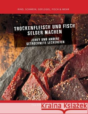 Trockenfleisch und Fisch selber machen : Jerky & andere getrocknete Leckereien Till Steinbrenner 9783751915229 Books on Demand - książka