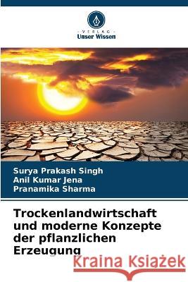 Trockenlandwirtschaft und moderne Konzepte der pflanzlichen Erzeugung Surya Prakash Singh Anil Kumar Jena Pranamika Sharma 9786205655009 Verlag Unser Wissen - książka