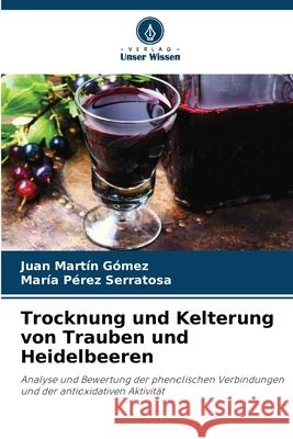 Trocknung und Kelterung von Trauben und Heidelbeeren Juan Mart? Mar?a P?re 9786207559701 Verlag Unser Wissen - książka