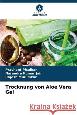 Trocknung von Aloe Vera Gel Pisalkar, Prashant, Jain, Narendra Kumar, Murumkar, Rajesh 9786202424110 Verlag Unser Wissen - książka