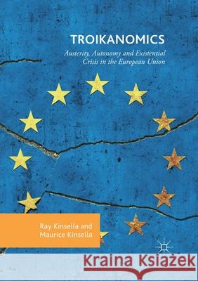 Troikanomics: Austerity, Autonomy and Existential Crisis in the European Union Kinsella, Ray 9783030404321 Palgrave MacMillan - książka