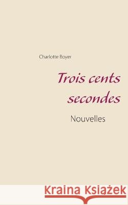 Trois cents secondes Charlotte Boyer 9782322204656 Bod - Books on Demand - książka