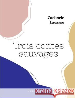 Trois contes sauvages Zacharie Lacasse 9782385122034 Hesiode Editions - książka