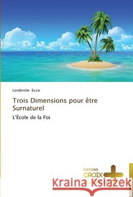 Trois dimensions pour être surnaturel Essie-L 9783841698940 Ditions Croix Du Salut - książka