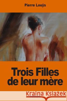 Trois Filles de leur mère Louÿs, Pierre 9781541008021 Createspace Independent Publishing Platform - książka