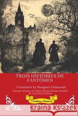 Trois Histoires De Fant?mes French Version of Three Ghost Stories Charles Dickens                          Margaux Delacourt 9789371825764 Ukiyoto Publishing - książka