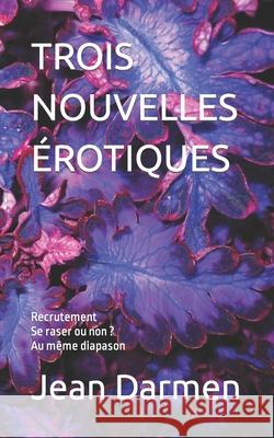 TROIS NOUVELLES ÉROTIQUES Recrutement- Se raser ou non - Au même diapason Darmen, Jean 9791096255320 Amazon Digital Services LLC - KDP Print US - książka