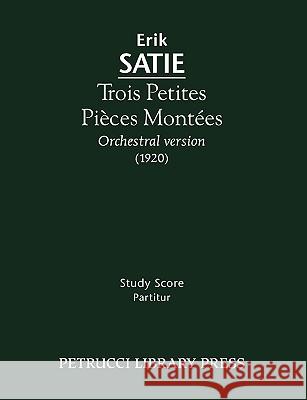 Trois Petites Pièces Montées: Study score Satie, Erik 9781608740062 Petrucci Library Press - książka