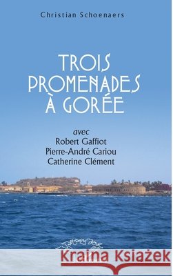 Trois promenades ? Gor?e: avec Robert Gaffiot, Pierre-Andr? Cariou, Catherine Cl?ment Christian Schoenaers 9782336556499 Harmattan Senegal - książka