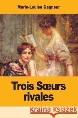 Trois Soeurs rivales Gagneur, Marie-Louise 9781975663360 Createspace Independent Publishing Platform - książka