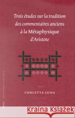 Trois Études Sur La Tradition Des Commentaires Anciens À La Métaphysique d'Aristotle Luna 9789004120747 Brill Academic Publishers - książka