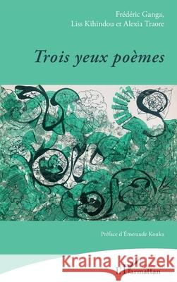 Trois yeux po?mes Fr?d?ric Ganga Liss Kihindou Alexia Traore 9782336572789 Editions L'Harmattan - książka