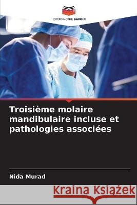 Troisi?me molaire mandibulaire incluse et pathologies associ?es Nida Murad 9786205684535 Editions Notre Savoir - książka