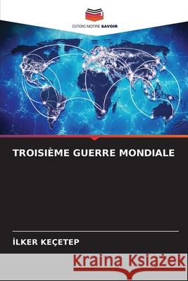 TROISIÈME GUERRE MONDIALE Keçetep, Ilker 9786209200694 Editions Notre Savoir - książka