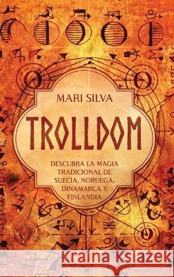 Trolldom: Descubra la magia tradicional de Suecia, Noruega, Dinamarca y Finlandia Mari Silva   9781638182344 Primasta - książka