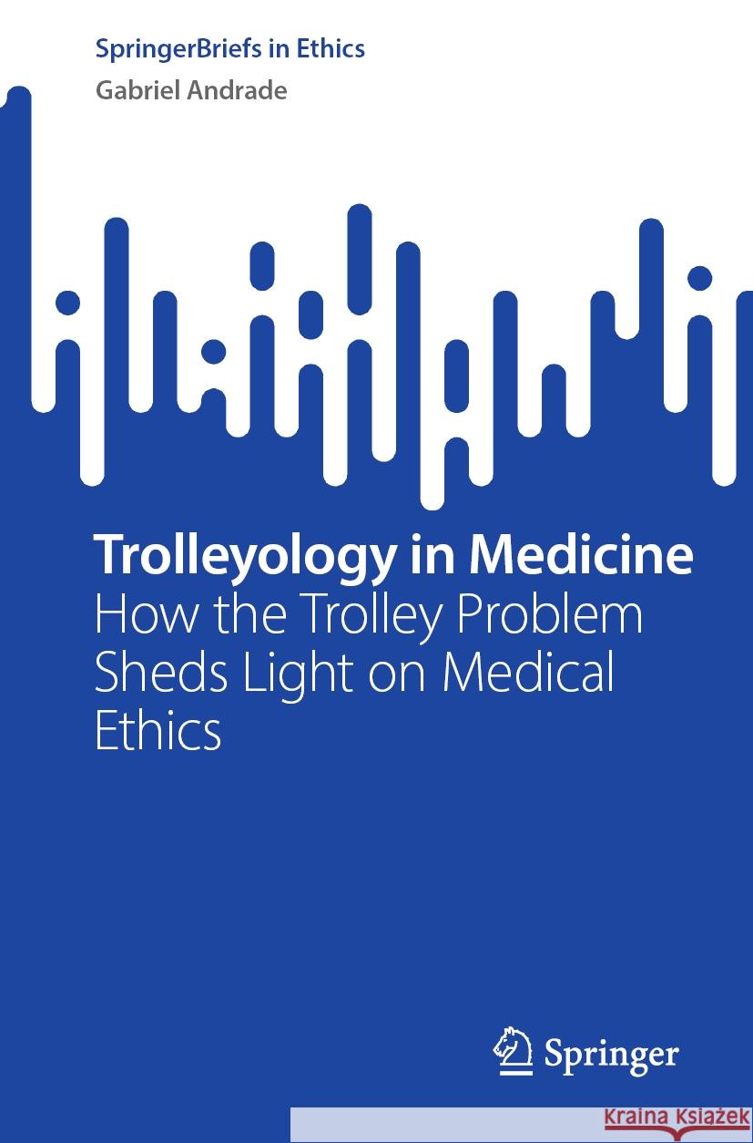 Trolleyology in Medicine: How the Trolley Problem Sheds Light on Medical Ethics Gabriel Andrade 9783031728051 Springer - książka