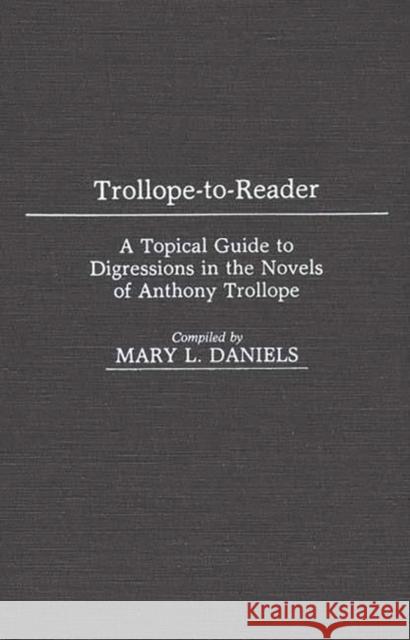 Trollope-To-Reader: A Topical Guide to Digressions in the Novels of Anthony Trollope Daniels, Mary L. 9780313238772 Greenwood Press - książka