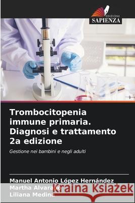 Trombocitopenia immune primaria. Diagnosi e trattamento 2a edizione López Hernández, Manuel Antonio, Alvarado, Martha, Medina, Liliana 9786208858131 Edizioni Sapienza - książka
