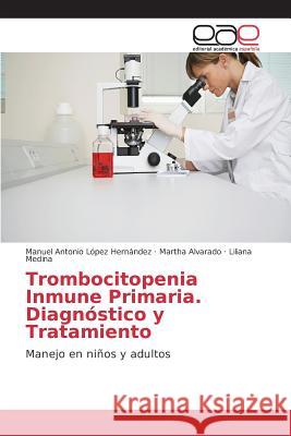 Trombocitopenia Inmune Primaria. Diagnóstico y Tratamiento López Hernández Manuel Antonio, Alvarado Martha, Medina Liliana 9783639733938 Editorial Academica Espanola - książka