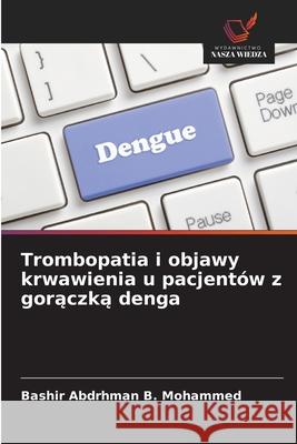 Trombopatia i objawy krwawienia u pacjentów z goraczka denga B. Mohammed, Bashir Abdrhman 9786208784799 Wydawnictwo Nasza Wiedza - książka